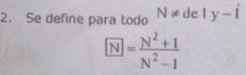 Se define para todo N!= dely-1
[N]= (N^2+1)/N^2-1 