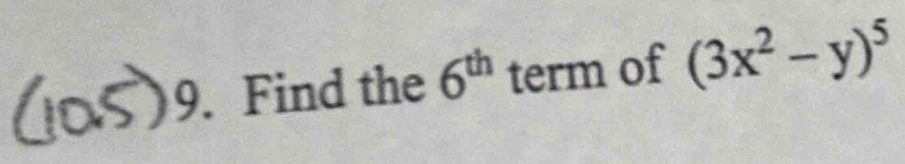 9 . Find the 6^(th) term of (3x^2-y)^5