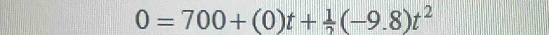 0=700+(0)t+ 1/2 (-9.8)t^2