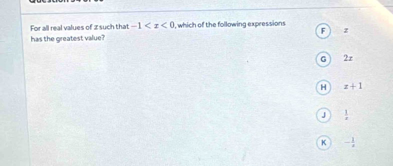 For all real values of æ such that -1 , which of the following expressions
F
has the greatest value?
G 2r
H x+1
J  1/x 
K - 1/z 