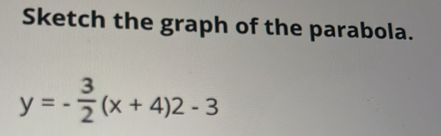 Sketch the graph of the parabola.
y=- 3/2 (x+4)2-3