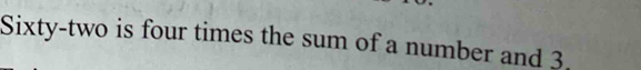 Sixty-two is four times the sum of a number and 3.