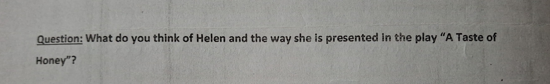 What do you think of Helen and the way she is presented in the play “A Taste of 
Honey”?