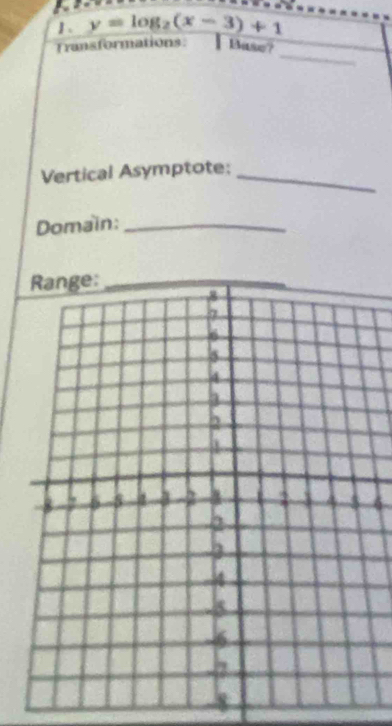 y=log _2(x-3)+1
_ 
fransformations: Base? 
Vertical Asymptote:_ 
Domain:_ 
6