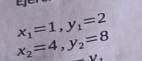 x_1=1, y_1=2
x_2=4, y_2=8
V.