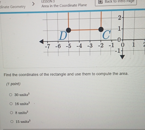 LESSON 3 Back to Intro Page
dinate Geometry Area in the Coordinate Plane

Find the coordinates of the rectangle and use them to compute the area.
(1 point)
30units^2
16units^2
8units^2
15units^2