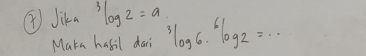 ④ Jika^3log 2=a^3log 6·^6log 2=... 
Maka habil dari