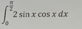 ∈t _0^((frac π)2)2sin xcos xdx