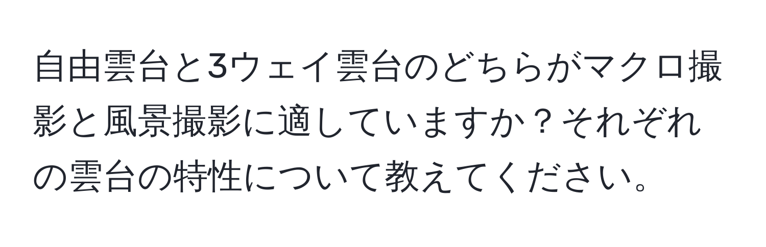 自由雲台と3ウェイ雲台のどちらがマクロ撮影と風景撮影に適していますか？それぞれの雲台の特性について教えてください。