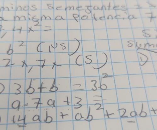 mings Semesantes + 
a misma potencia t
24x^2=
S)
b^2(1vs)
sume
2x,7x(5)
) 3b+b=3b^2
a· 7a+3=
14ab+ab^2+2ab+