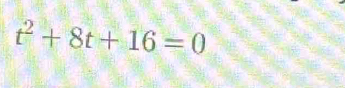 t^2+8t+16=0