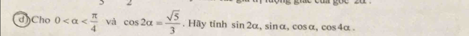 lộng giắc củi 
d)Cho 0 và cos 2alpha = sqrt(5)/3 . Hãy tính sin 2alpha , sin alpha , cos alpha , cos 4alpha.