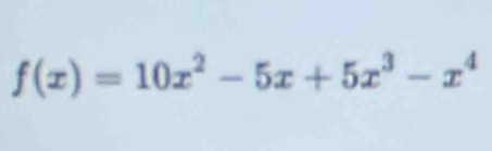 f(x)=10x^2-5x+5x^3-x^4