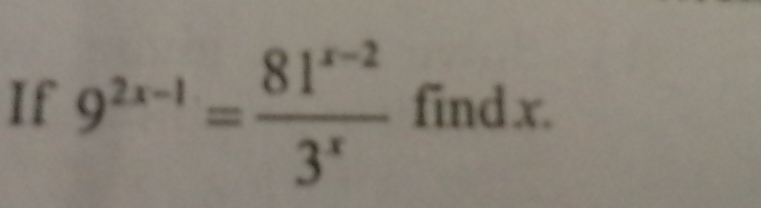 If 9^(2x-1)= (81^(x-2))/3^x  find x.