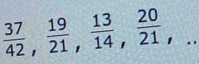  37/42 ,  19/21 ,  13/14 ,  20/21 ,...