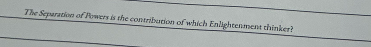 The Separation of Powers is the contribution of which Enlightenment thinker?