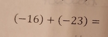 (-16)+(-23)=