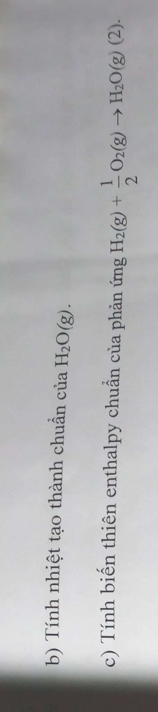 Tính nhiệt tạo thành chuẩn của H_2O(g). 
c) Tính biến thiên enthalpy chuẩn của phản ứng H_2(g)+ 1/2 O_2(g)to H_2O(g)(2).