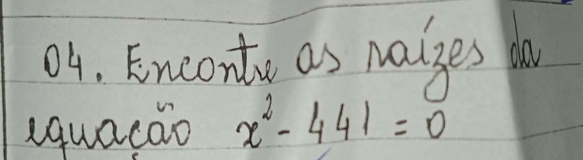 04, Enconty as walges to 
iquacao x^2-441=0