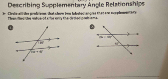 Describing Supplementary Angle Relationships
Circle all the problems that show two labeled angles that are supplementary.
Then find the value of x for only the circled problems.
_
_