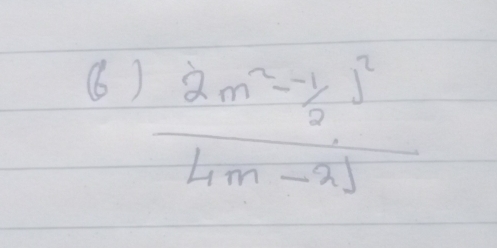 (6)
frac 2m^2- 1/2 )^24m-2