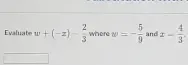 Evaluate w+(-z)- 2/3  where omega =- 5/9  and x- 4/3 .