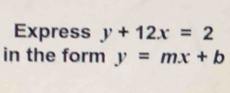 Express y+12x=2
in the form y=mx+b