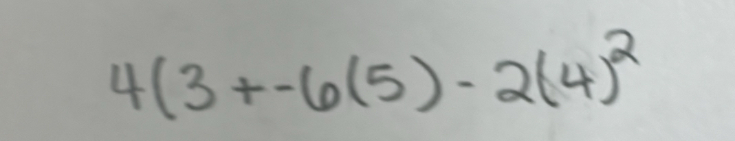 4(3+-6(5)-2(4)^2