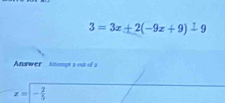 3 = 3x+2(-9z + 9)⊥9
Answer Attempt a out of 2
x= - 2/5 