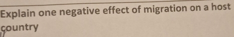 Explain one negative effect of migration on a host 
country