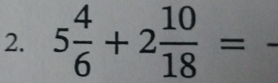 5 4/6 +2 10/18 = _