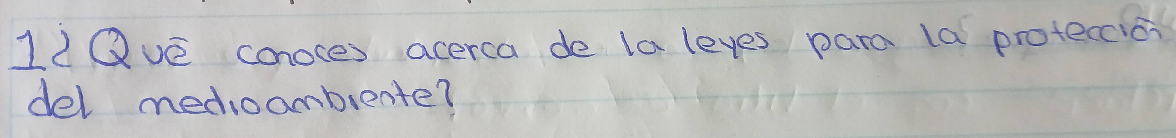 1dQve conoces acerca de la leves para la proteccio 
del medioambiente?