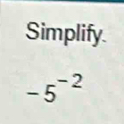 Simplify
-5^(-2)