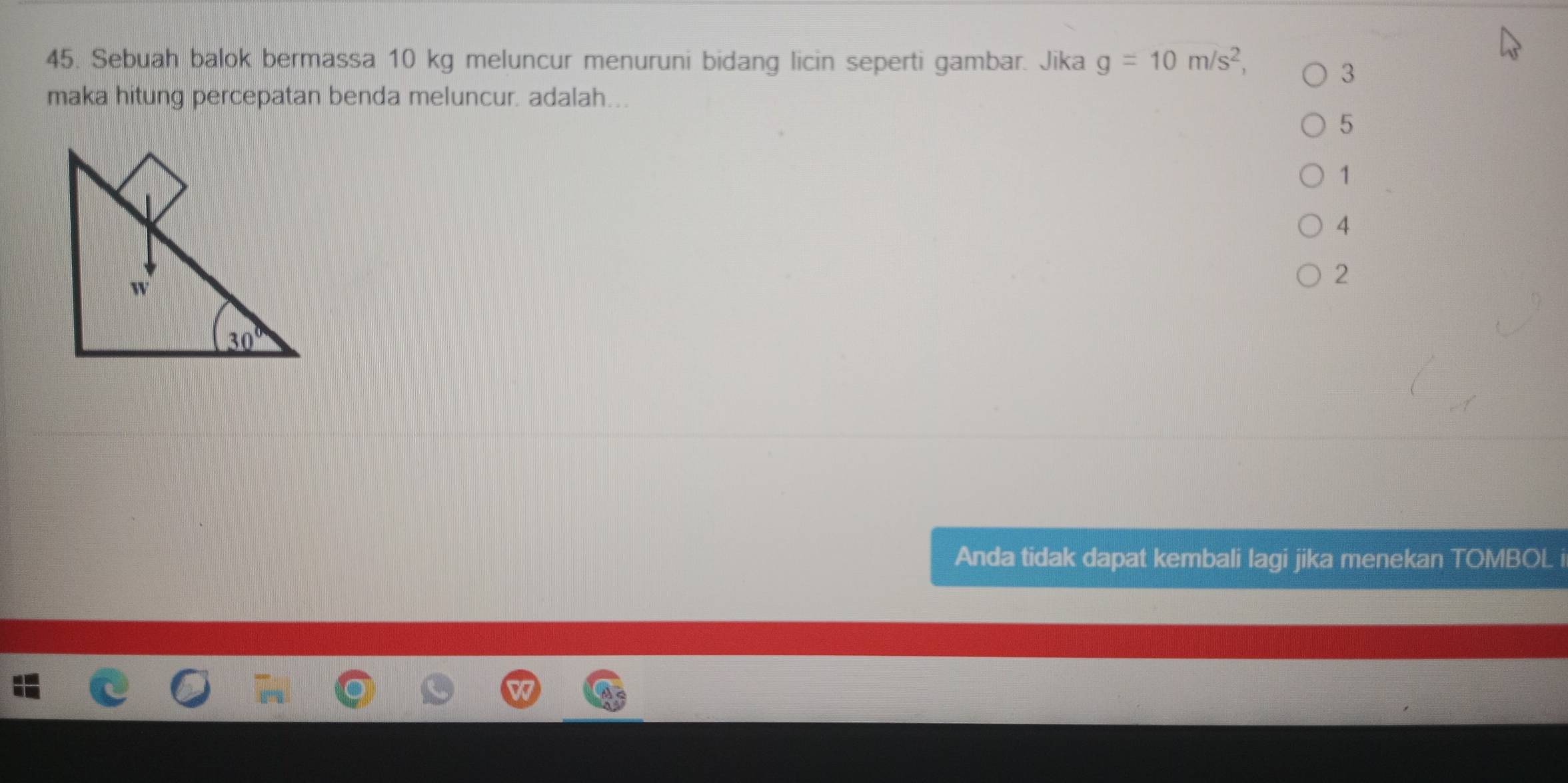 Sebuah balok bermassa 10 kg meluncur menuruni bidang licin seperti gambar. Jika g=10m/s^2,
3
maka hitung percepatan benda meluncur. adalah...
5
1
4
2
Anda tidak dapat kembali lagi jika menekan TOMBOL i