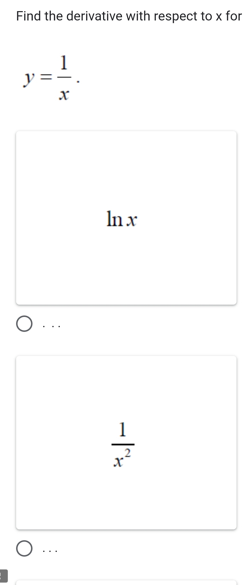 Find the derivative with respect to x for
y= 1/x . 
ln x. . .
 1/x^2 . . .