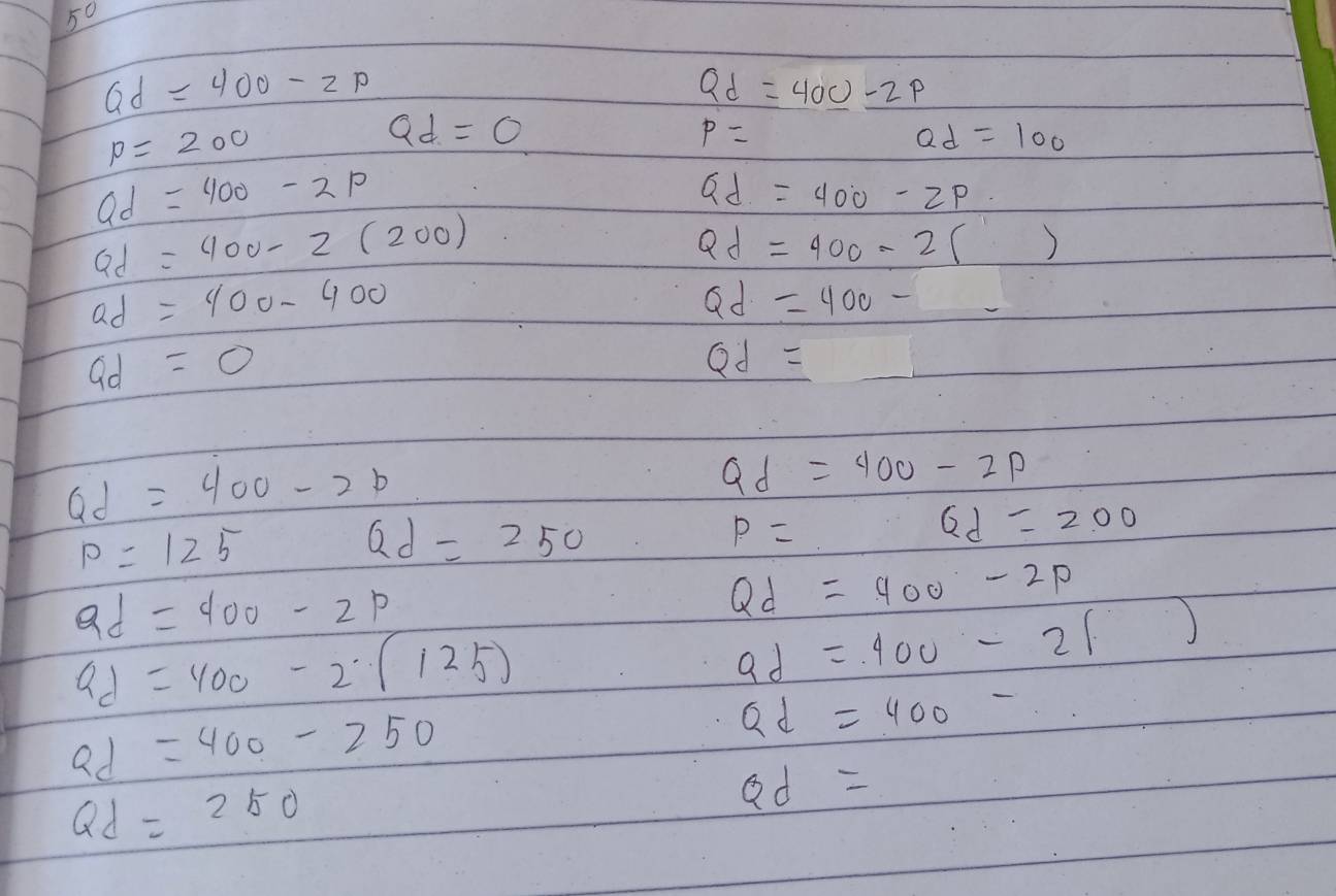 underline 50
Qd=400-2p
Qd=400-2p
p=200
Qd=0
p=
Qd=100
Qd=400-2p
Qd=400-2p
Qd=400-2(200)
Qd=400-2()
ad=400-400
Qd=400-
Qd=0
Qd=
Qd=400-2b
Qd=400-2p
P=125
Qd=250
p=
Qd=200
Qd=400-2p
Qd=400-2p
Qd=400-2· (125)
ad=400-21)
Qd=400-250
Qd=400-
Qd=250
Qd=