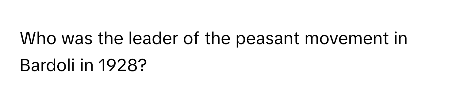 Who was the leader of the peasant movement in Bardoli in 1928?