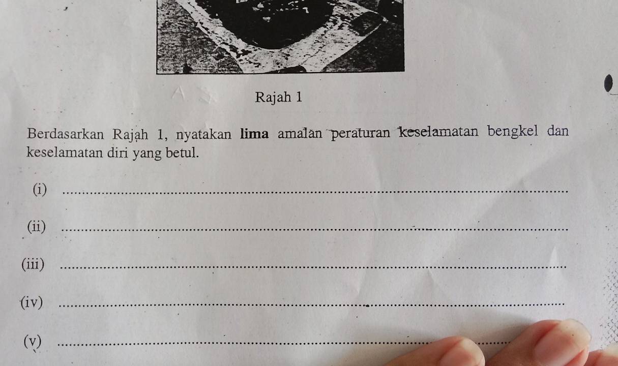 Rajah 1 
Berdasarkan Rajah 1, nyatakan lima amalan peraturan keselamatan bengkel dan 
keselamatan diri yang betul. 
(i)_ 
(ii)_ 
(iii)_ 
(iv)_ 
(v)_ 
_