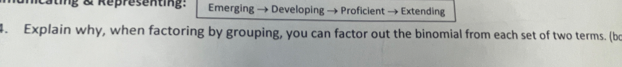 Cating & Representing: Emerging → Developing → Proficient → Extending 
4. Explain why, when factoring by grouping, you can factor out the binomial from each set of two terms. (bo