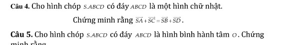 Cho hình chóp s. ABCD có đáy ABCD là một hình chữ nhật. 
Chứng minh rằng vector SA+vector SC=vector SB+vector SD. 
Câu 5. Cho hình chóp s. ABcD có đáy ABCD là hình bình hành tâm 0. Chứng 
minh