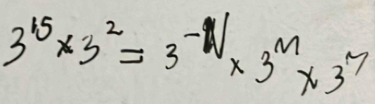 3^(15)* 3^2=3^(-N)* 3^M* 3^M