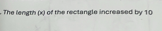 The length (x) of the rectangle increased by 10