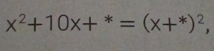 x^2+10x+^*=(x+^*)^2,