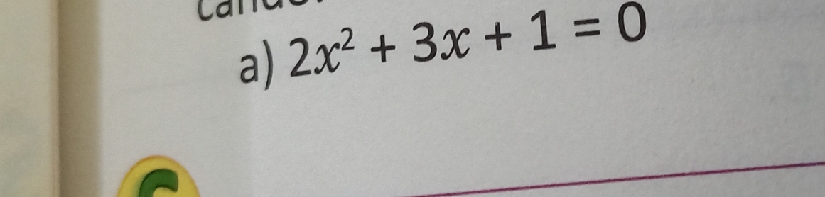 cal 
a) 2x^2+3x+1=0