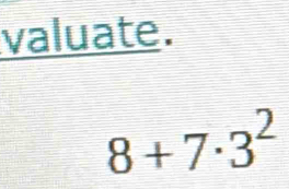 valuate.
8+7· 3^2