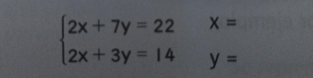 x=
beginarrayl 2x+7y=22 2x+3y=14endarray. y=