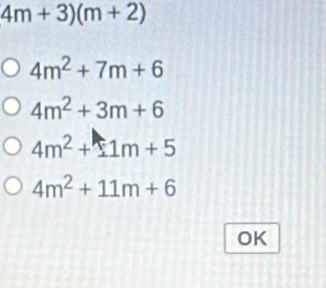 4m+3)(m+2)
4m^2+7m+6
4m^2+3m+6
4m^2+1m+5
4m^2+11m+6
OK