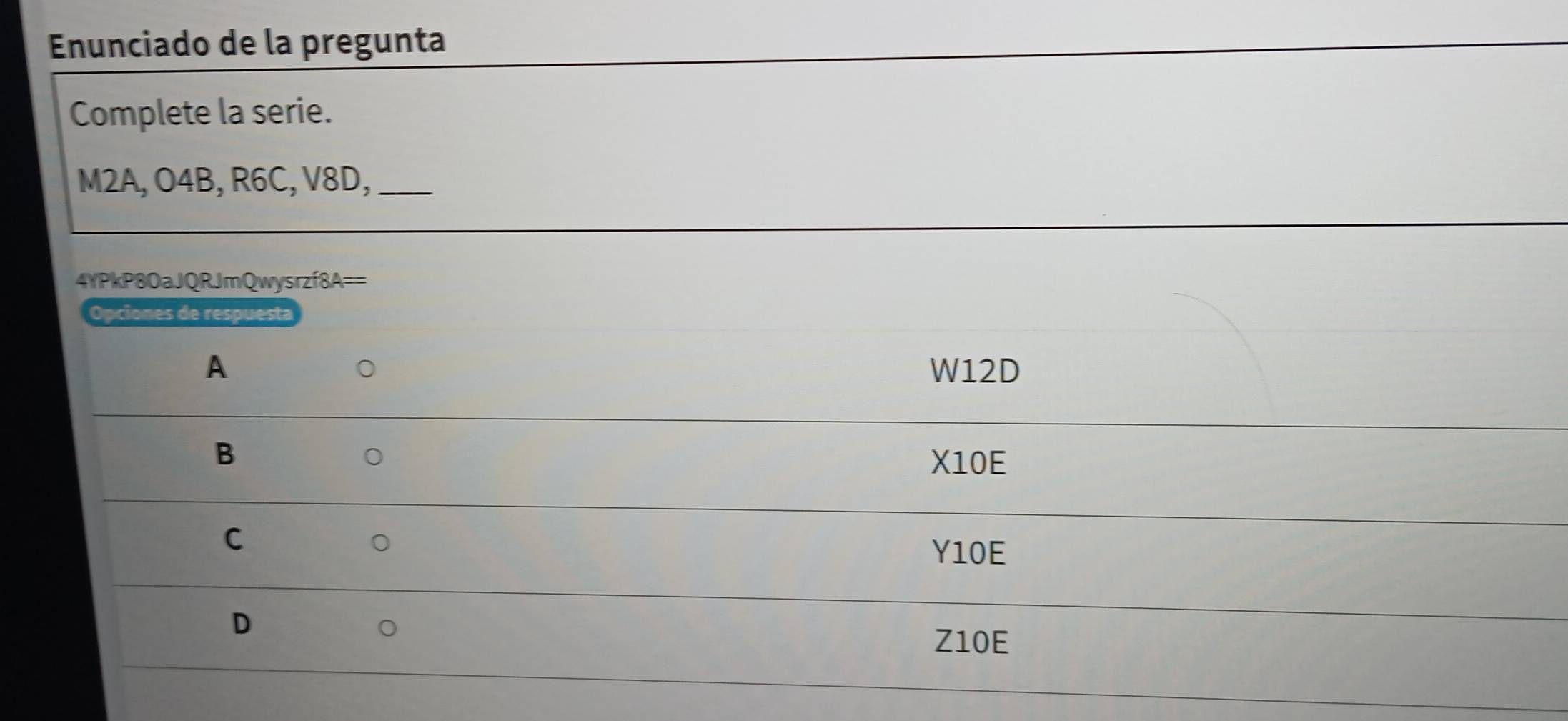 Enunciado de la pregunta
Complete la serie.
M2A, O4B, R6C, V8D,_
4YPkP8OaJQRJmQwysrzf8A==
Opciones de respuesta
A W12D
B X10E
C
Y10E
D
Z10E