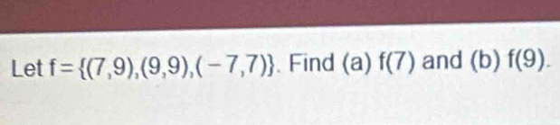 Let f= (7,9),(9,9),(-7,7). Find 1° 1 f(7) and (b)f(9). 
.