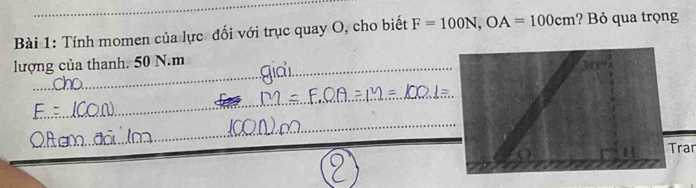 Tính momen của lực đối với trục quay O, cho biết F=100N, OA=100cm ? Bỏ qua trọng 
_ 
lượng của thanh. 50 N.m_
30°
_ 
_ 
Tran